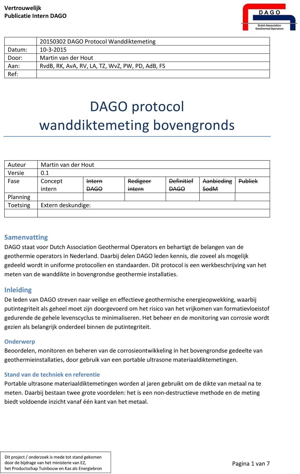 1 Fase Concept intern Planning Toetsing Extern deskundige: Intern DAGO Redigeer intern Definitief DAGO Aanbieding SodM Publiek Samenvatting DAGO staat voor Dutch Association Geothermal Operators en