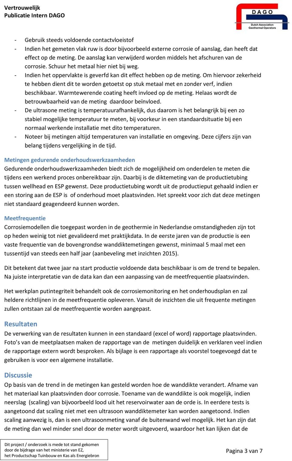 Om hiervoor zekerheid te hebben dient dit te worden getoetst op stuk metaal met en zonder verf, indien beschikbaar. Warmtewerende coating heeft invloed op de meting.