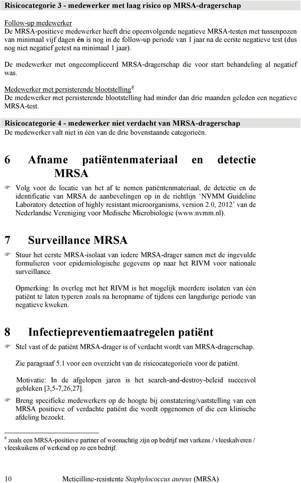 De medewerker met ongecompliceerd MRSA-dragerschap die voor start behandeling al negatief was.