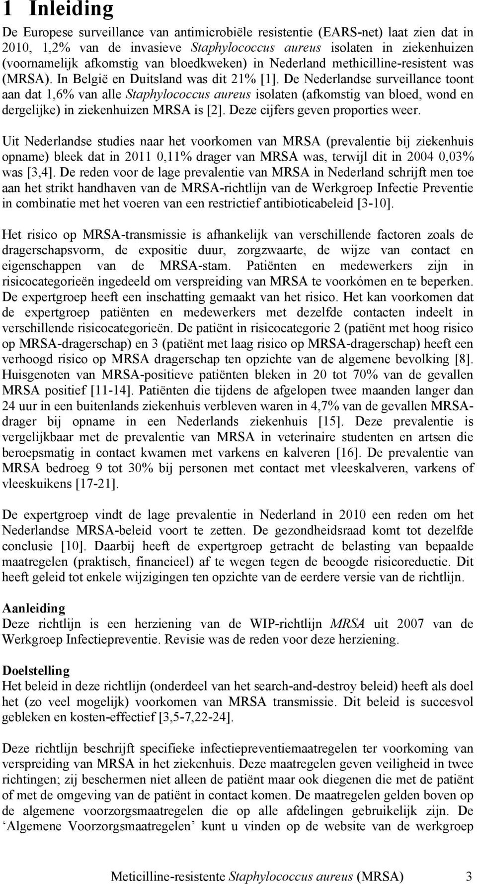 De Nederlandse surveillance toont aan dat 1,6% van alle Staphylococcus aureus isolaten (afkomstig van bloed, wond en dergelijke) in ziekenhuizen MRSA is [2]. Deze cijfers geven proporties weer.