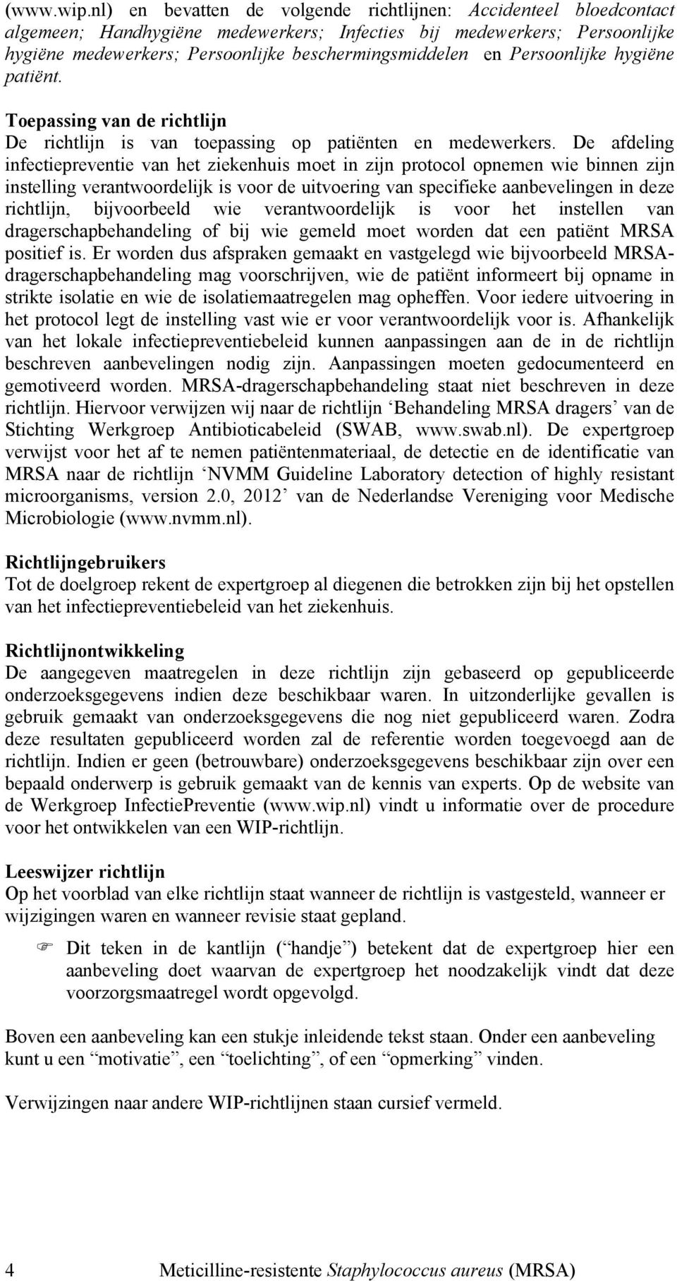 Persoonlijke hygiëne patiënt. Toepassing van de richtlijn De richtlijn is van toepassing op patiënten en medewerkers.