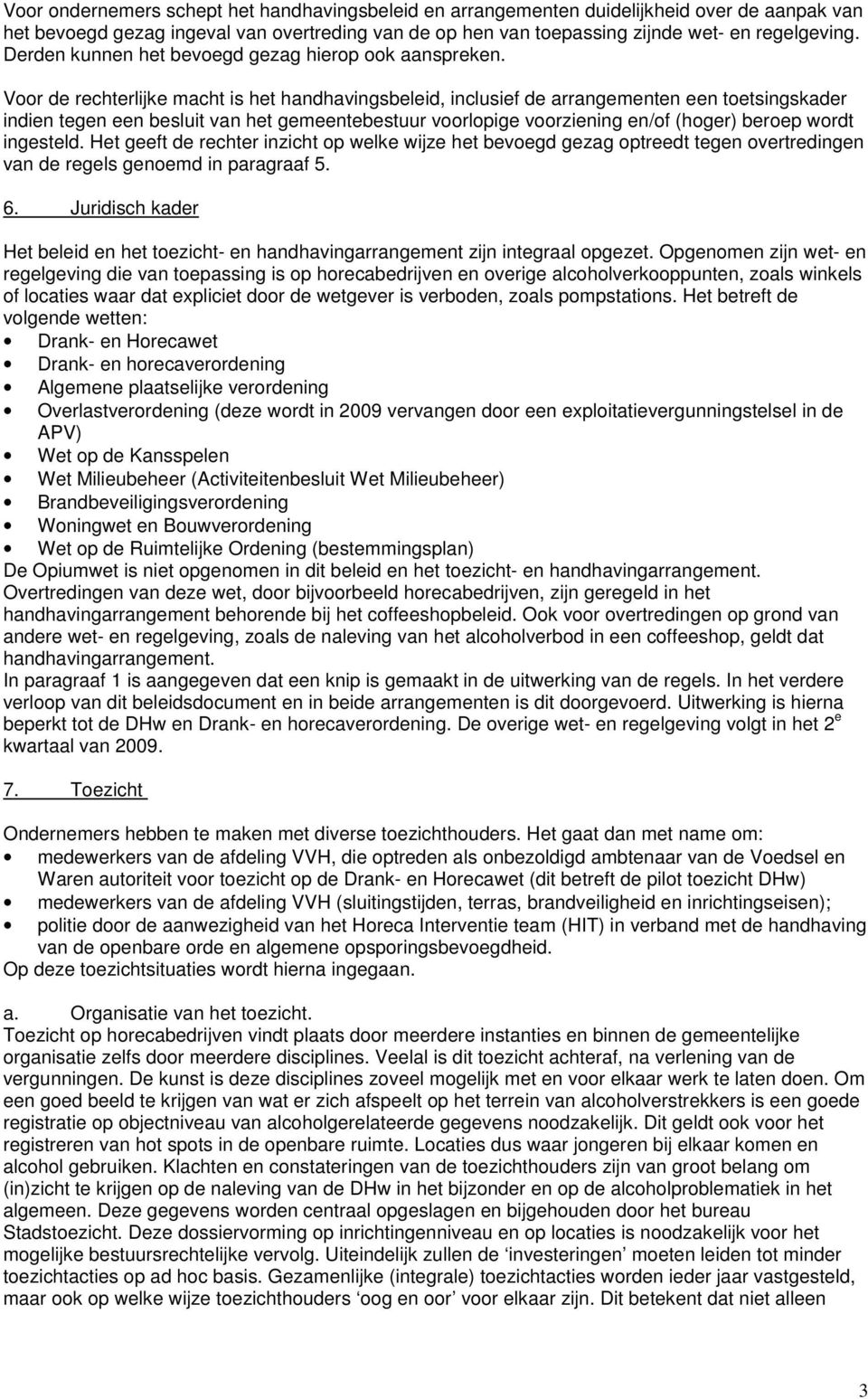 Voor de rechterlijke macht is het handhavingsbeleid, inclusief de arrangementen een toetsingskader indien tegen een besluit van het gemeentebestuur voorlopige voorziening en/of (hoger) beroep wordt