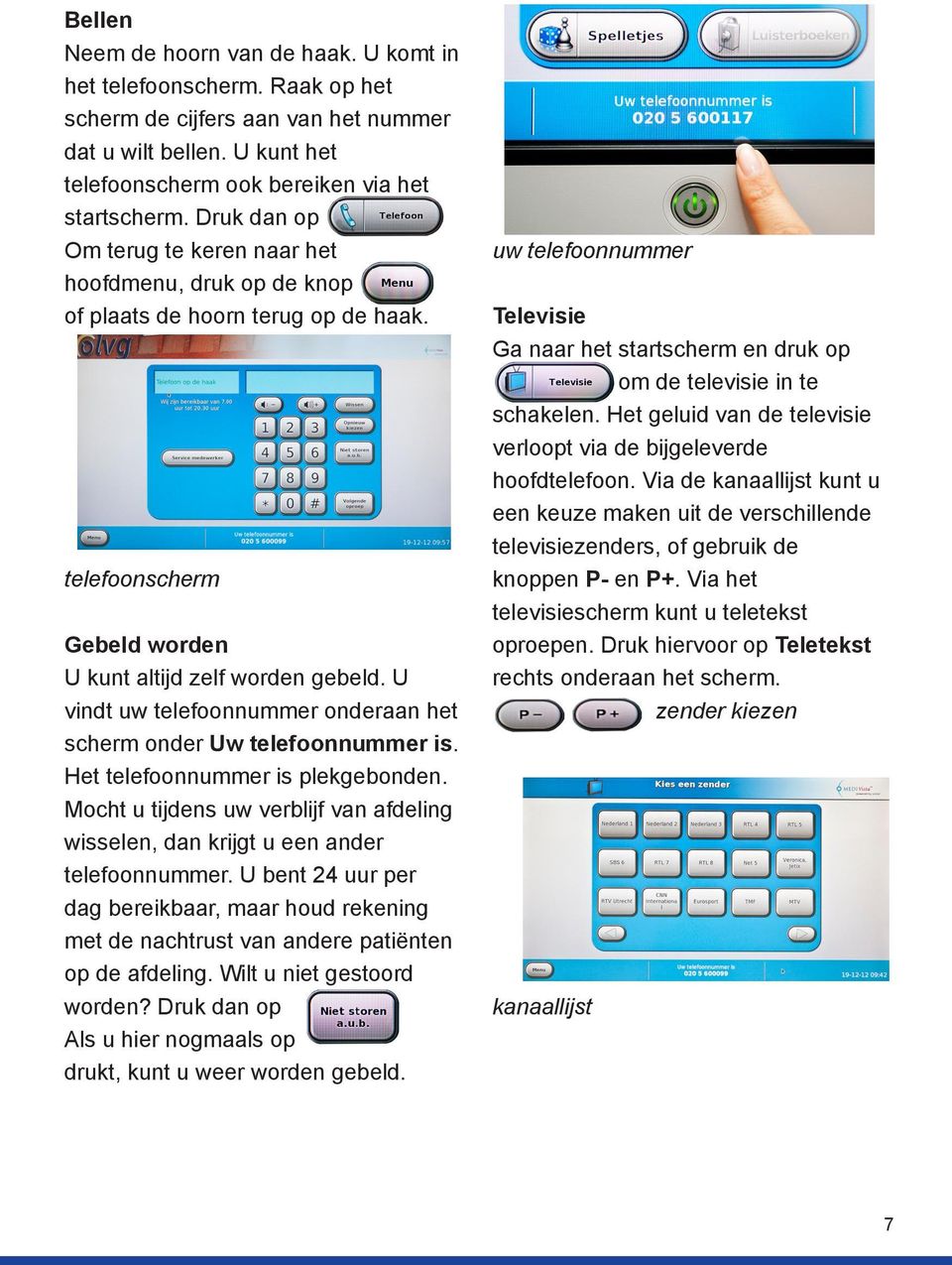 U vindt uw telefoonnummer onderaan het scherm onder Uw telefoonnummer is. Het telefoonnummer is plekgebonden. Mocht u tijdens uw verblijf van afdeling wisselen, dan krijgt u een ander telefoonnummer.