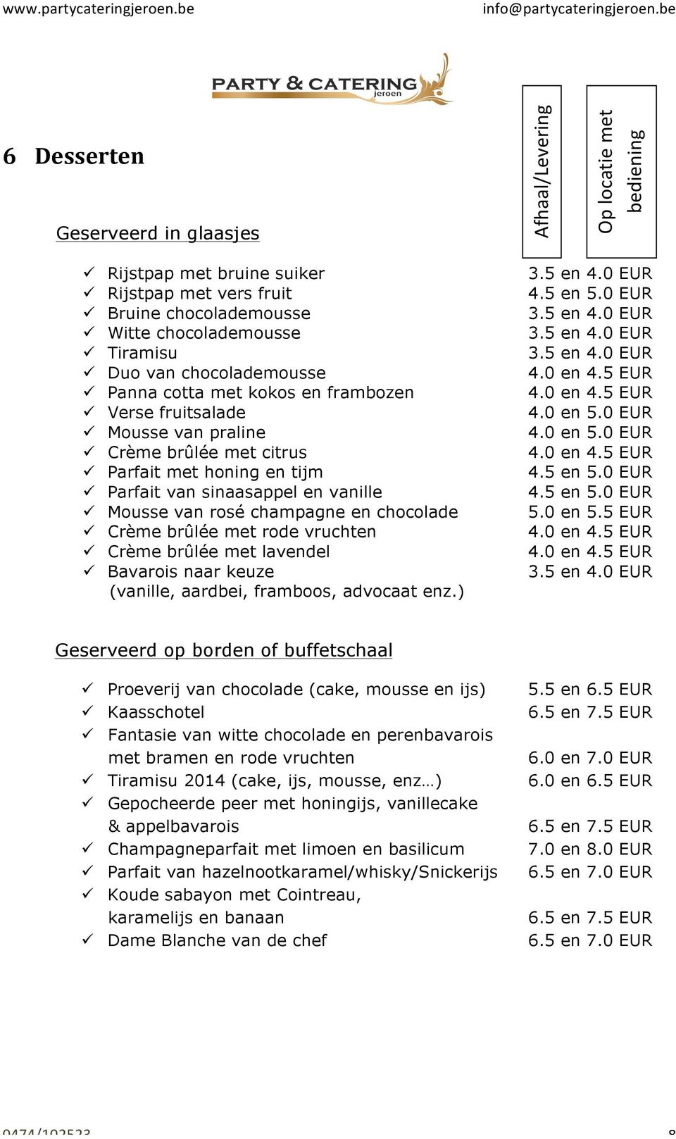 van rosé champagne en chocolade ü Crème brûlée met rode vruchten ü Crème brûlée met lavendel ü Bavarois naar keuze (vanille, aardbei, framboos, advocaat enz.) 4.5 en 5.0 EUR 4.0 en 5.0 EUR 4.0 en 5.0 EUR 4.5 en 5.0 EUR 4.5 en 5.0 EUR 5.