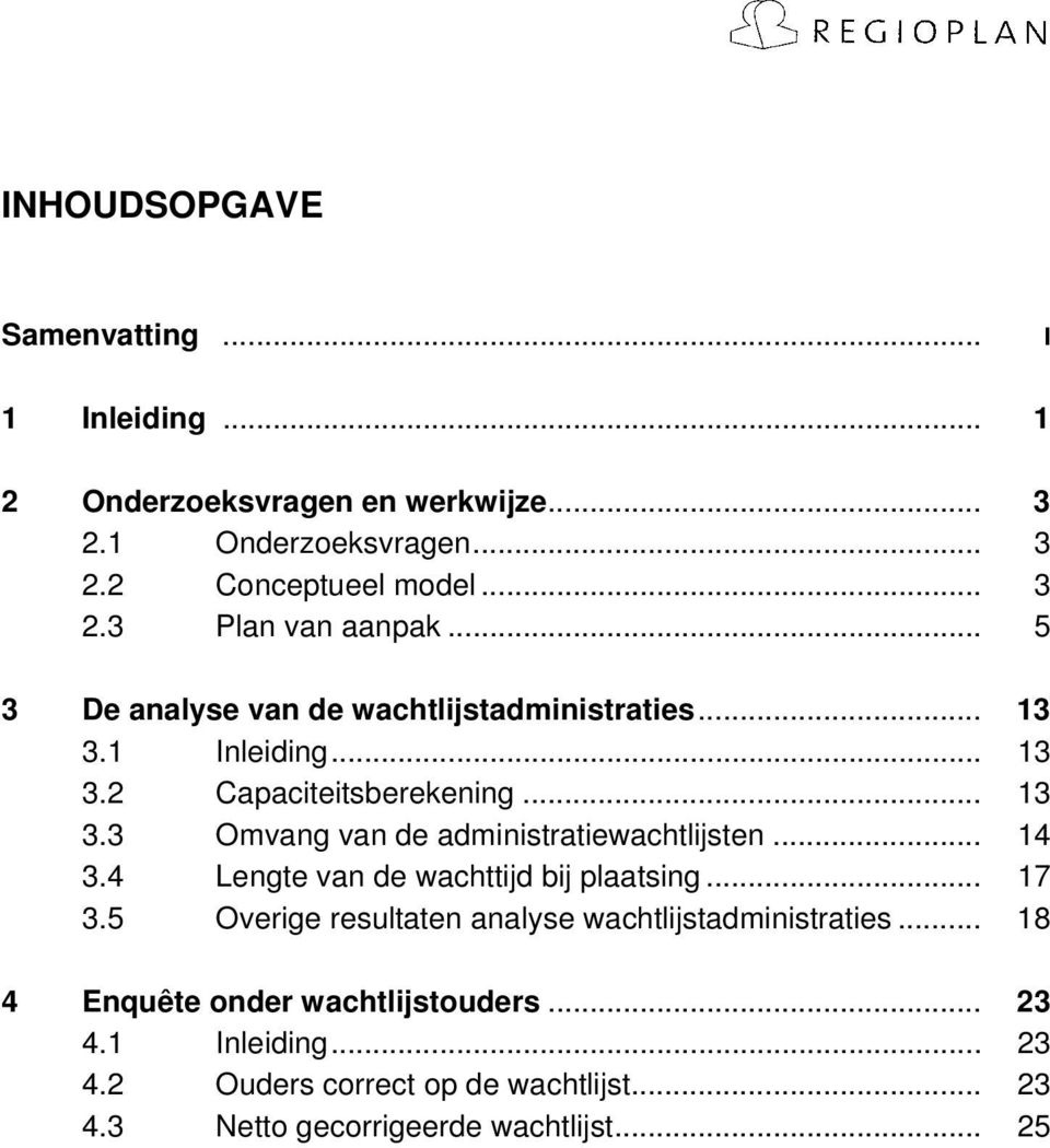 .. 14 3.4 Lengte van de wachttijd bij plaatsing... 17 3.5 Overige resultaten analyse wachtlijstadministraties.