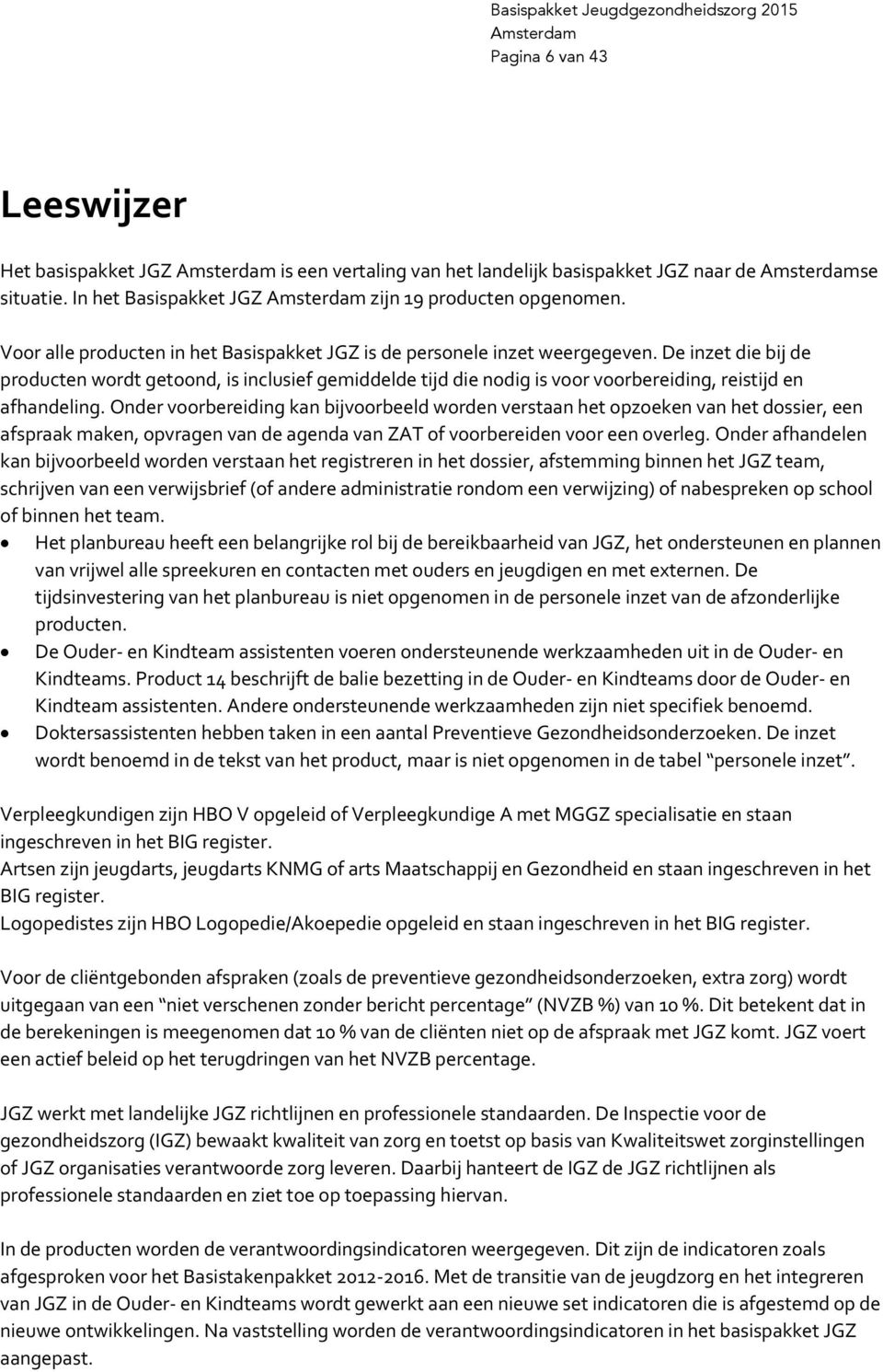 De inzet die bij de producten wordt getoond, is inclusief gemiddelde tijd die nodig is voor voorbereiding, reistijd en afhandeling.