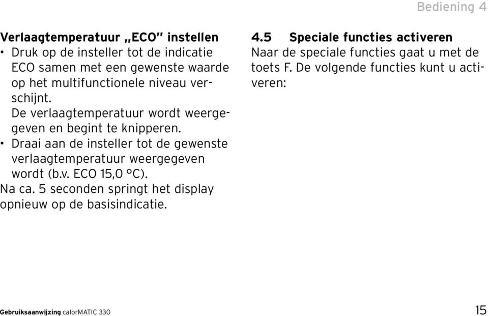 Draai aan de insteller tot de gewenste verlaagtemperatuur weergegeven wordt (b.v. ECO 15,0 C). Na ca.