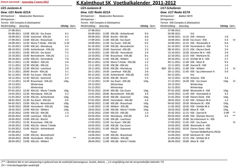 Kaart 7-2 22-10-2011 15:00 Berendrecht - KSK.(A) 1-1 29-10-2011 13:00 KSK.(A) - Horendonk 7-0 05-1011 11:30 Wildert - KSK.(A) 2-6 12-1011 12:30 KSK.(B) - KSK.(A) 2-1 19-1011 12:30 KSK.