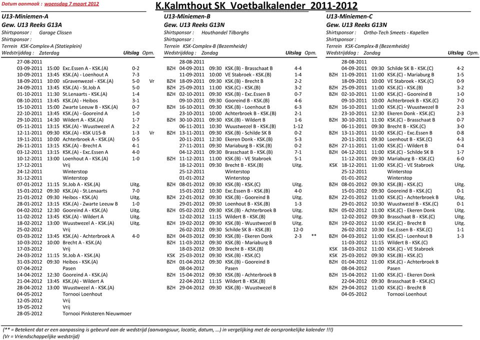 (A) - Gooreind A 29-10-2011 14:30 Wildert A - KSK.(A) 1-7 05-1011 13:15 KSK.(A) - Wuustwezel A 12-1011 09:30 KSK.(A) - KSK U15-B 1-3 19-1011 10:00 Achterbroek A - KSK.(A) 0-5 26-1011 13:15 KSK.