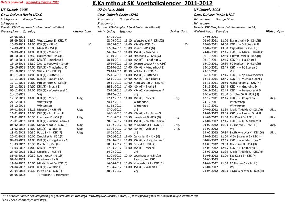 (F) - Minderhout D 29-10-2011 09:30 Wildert E - KSK.(F) 05-1011 14:00 KSK.(F) - Putte SK C 12-1011 14:00 KSK.(F) - Zandvliet A 19-1011 10:00 Hoogstraten C - KSK.(F) 26-1011 14:00 KSK.