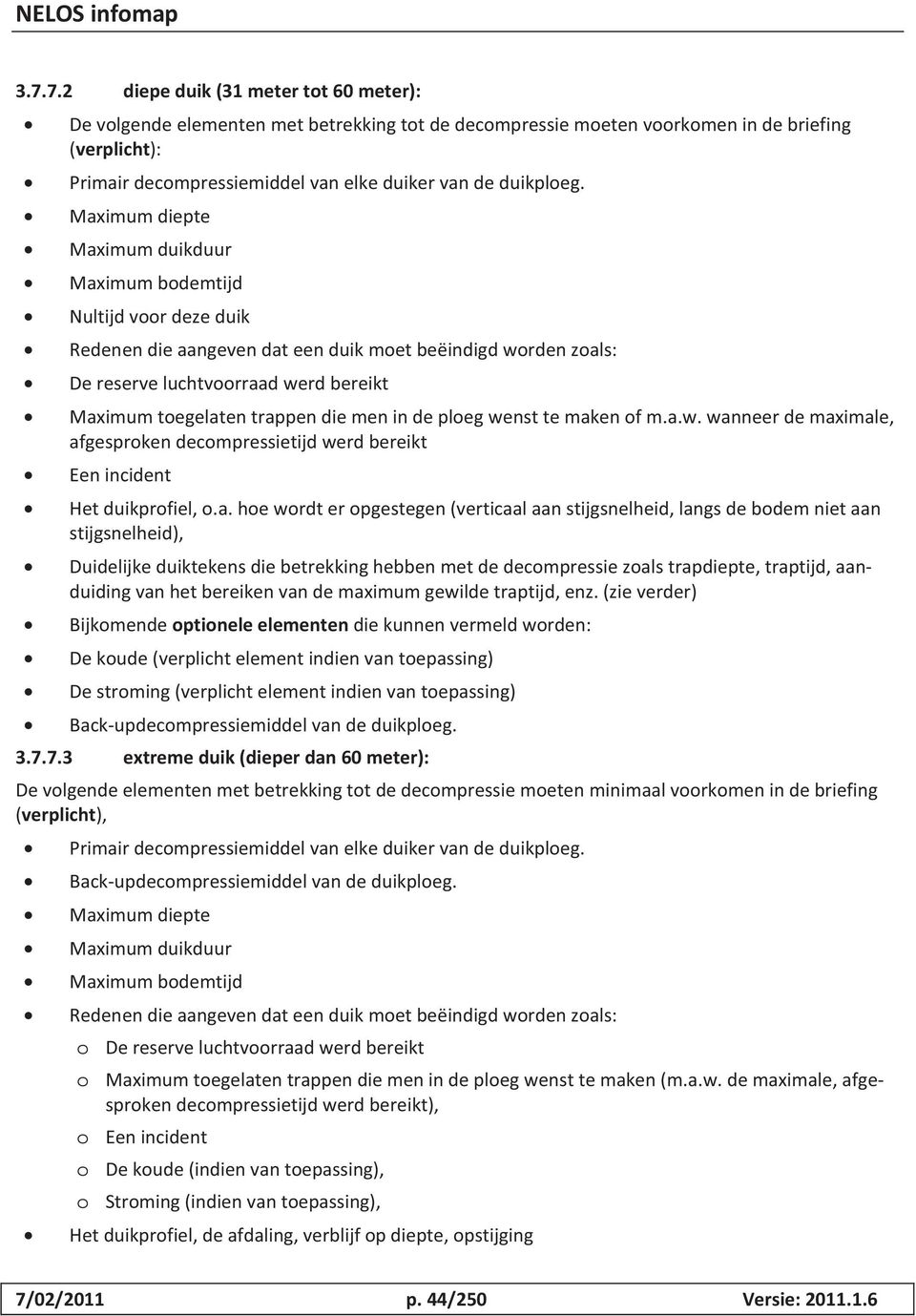 Maximum diepte Maximum duikduur Maximum bodemtijd Nultijd voor deze duik Redenen die aangeven dat een duik moet beëindigd worden zoals: De reserve luchtvoorraad werd bereikt Maximum toegelaten