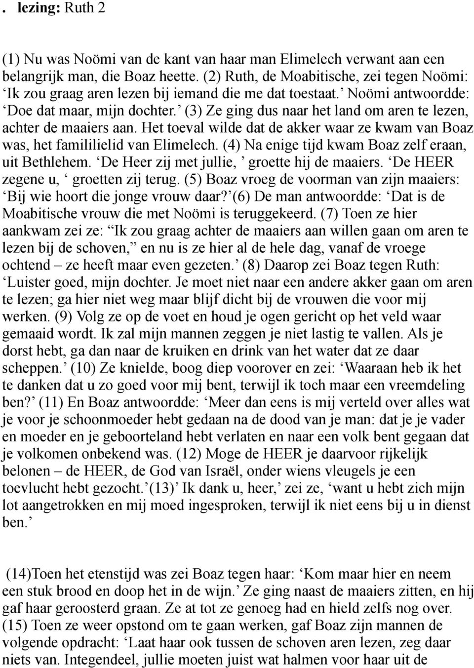 (3) Ze ging dus naar het land om aren te lezen, achter de maaiers aan. Het toeval wilde dat de akker waar ze kwam van Boaz was, het famililielid van Elimelech.