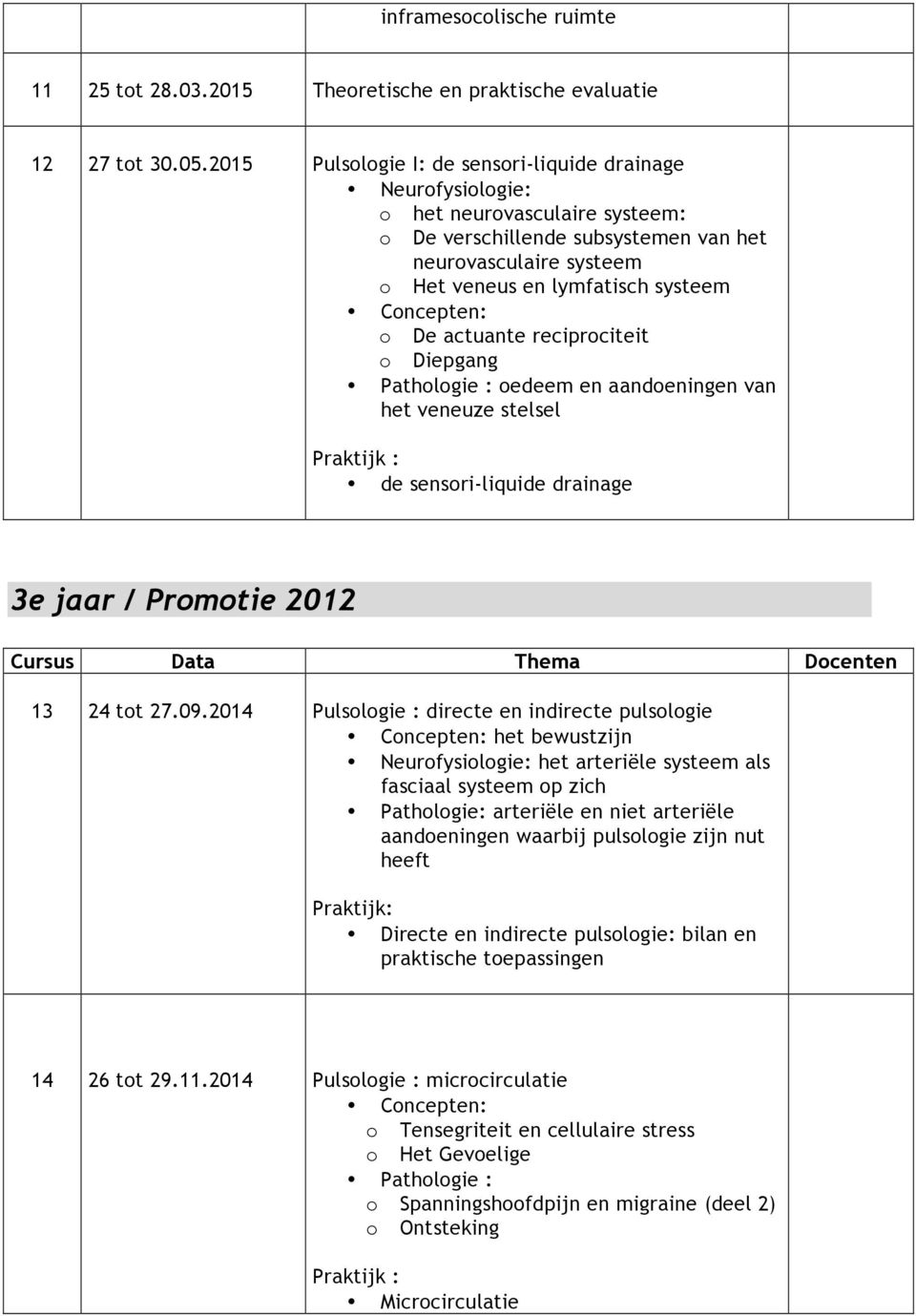 actuante reciprociteit o Diepgang Pathologie : oedeem en aandoeningen van het veneuze stelsel de sensori-liquide drainage 3e jaar / Promotie 2012 13 24 tot 27.09.