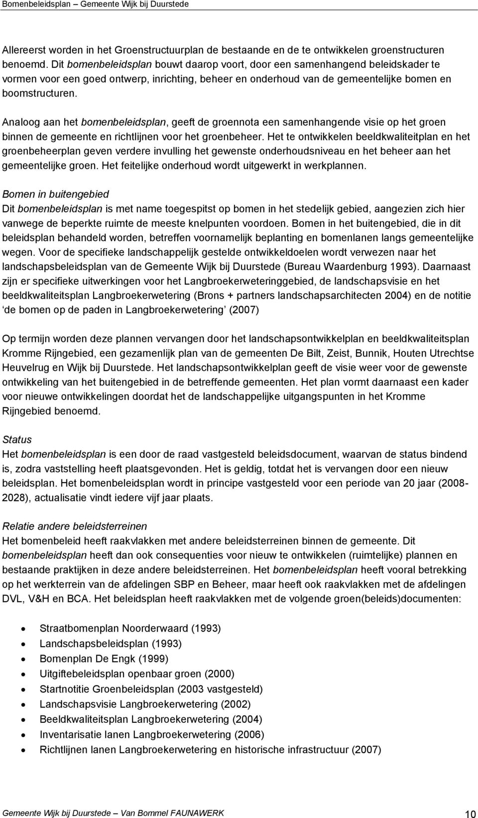 Analoog aan het bomenbeleidsplan, geeft de groennota een samenhangende visie op het groen binnen de gemeente en richtlijnen voor het groenbeheer.