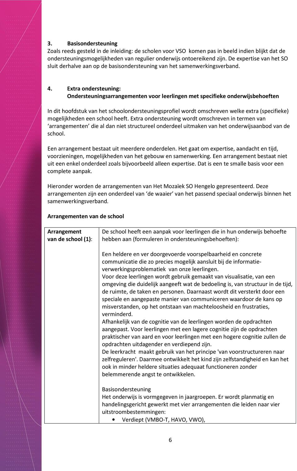 Extra ondersteuning: Ondersteuningsarrangementen voor leerlingen met specifieke onderwijsbehoeften In dit hoofdstuk van het schoolondersteuningsprofiel wordt omschreven welke extra (specifieke)