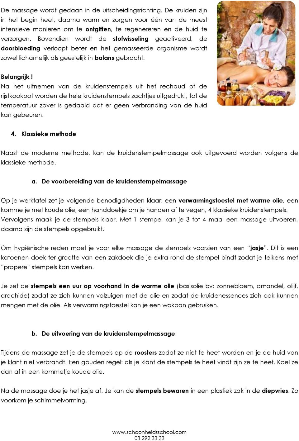 Bovendien wordt de stofwisseling geactiveerd, de doorbloeding verloopt beter en het gemasseerde organisme wordt zowel lichamelijk als geestelijk in balans gebracht. Belangrijk!