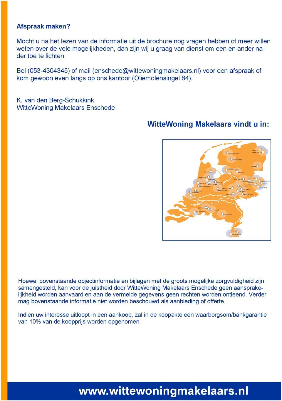 Bel (053-4304345) of mail (enschede@wittewoningmakelaars.nl) voor een afspraak of kom gewoon even langs op ons kantoor (Oliemolensingel 84). K.