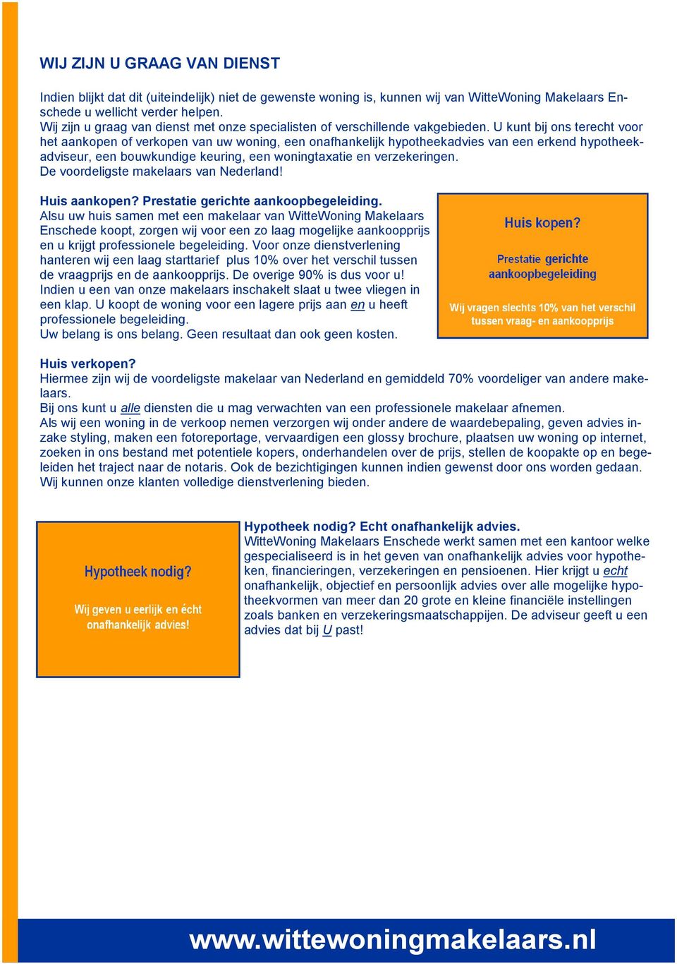 U kunt bij ons terecht voor het aankopen of verkopen van uw woning, een onafhankelijk hypotheekadvies van een erkend hypotheekadviseur, een bouwkundige keuring, een woningtaxatie en verzekeringen.