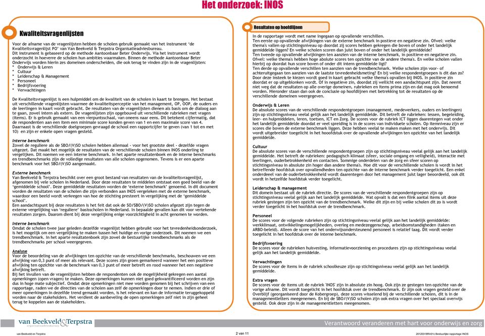 Binnen de methode Aantoonbaar Beter Onderwijs worden hierin zes domeinen onderscheiden, die ook terug te vinden zijn in de vragenlijsten: * Onderwijs & Leren * Cultuur * Leiderschap & Management *