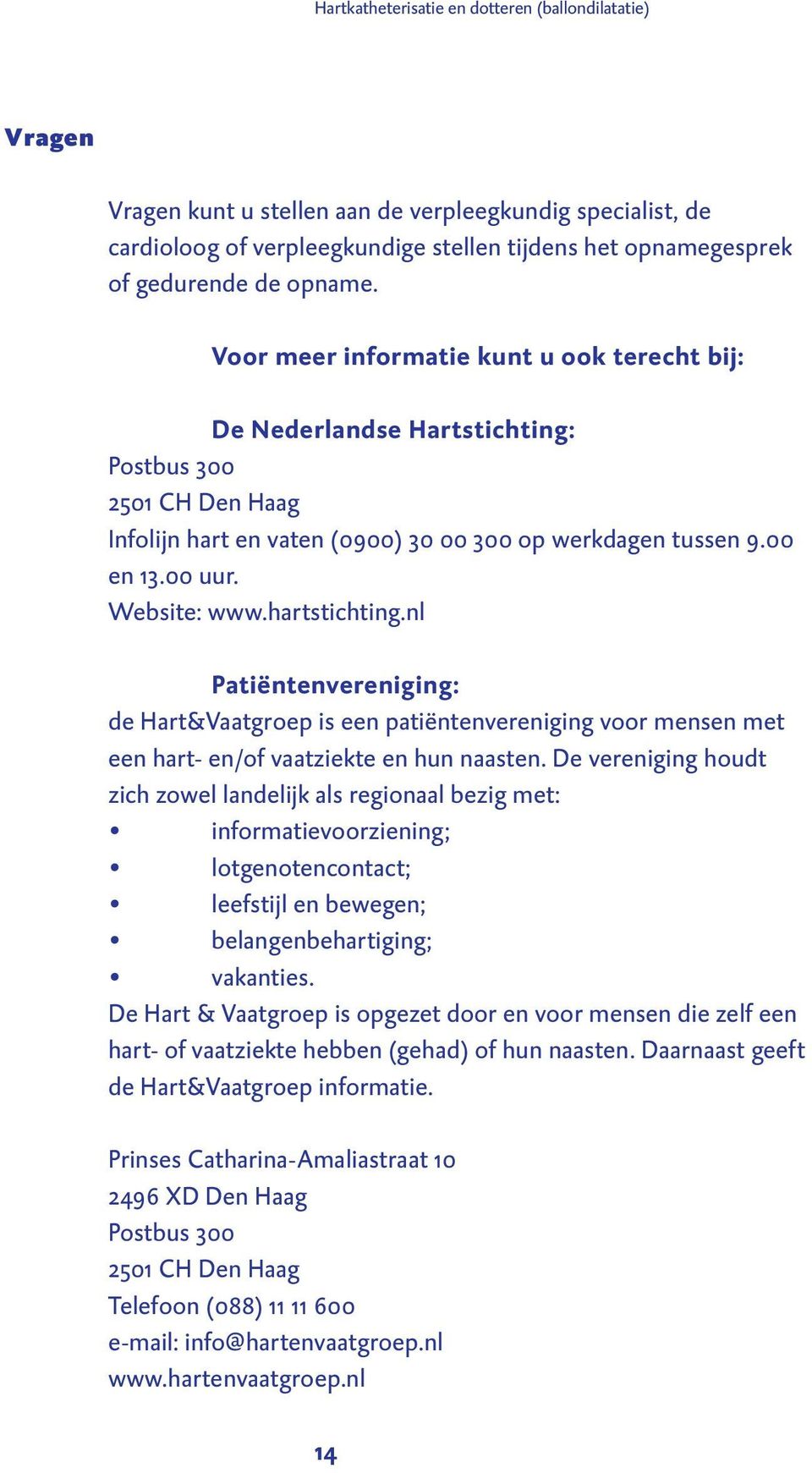 Website: www.hartstichting.nl Patiëntenvereniging: de Hart&Vaatgroep is een patiëntenvereniging voor mensen met een hart- en/of vaatziekte en hun naasten.