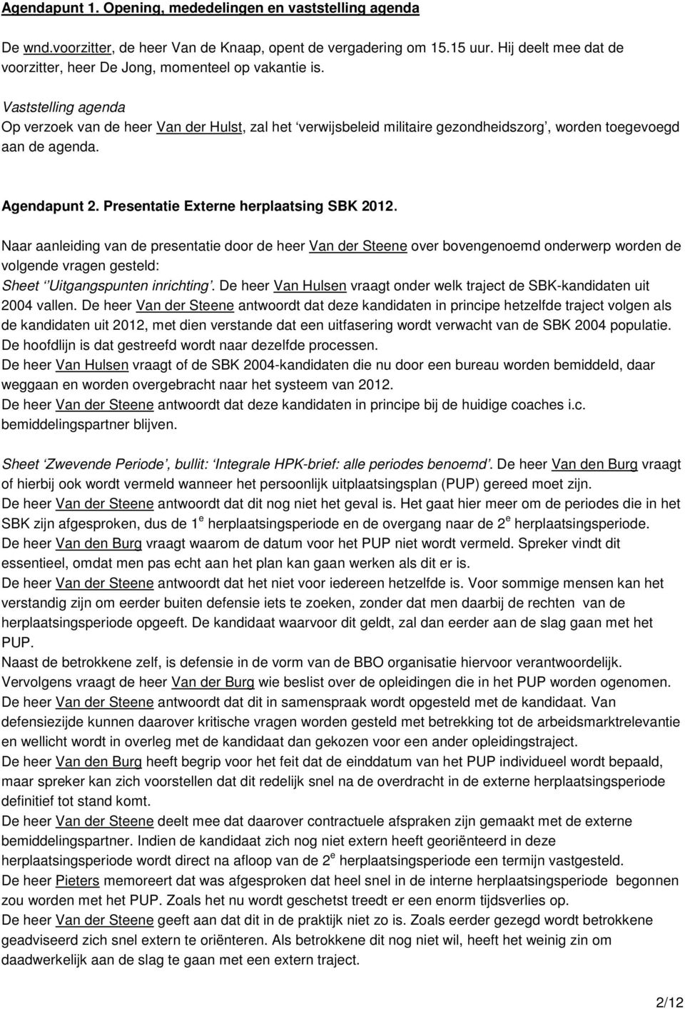 Vaststelling agenda Op verzoek van de heer Van der Hulst, zal het verwijsbeleid militaire gezondheidszorg, worden toegevoegd aan de agenda. Agendapunt 2. Presentatie Externe herplaatsing SBK 2012.