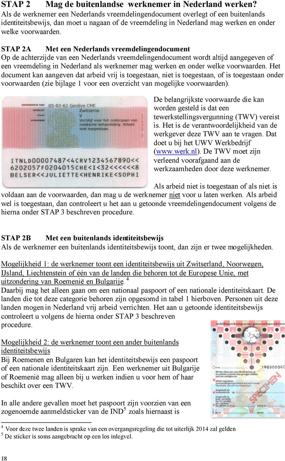 STAP 2A Met een Nederlands vreemdelingendocument Op de achterzijde van een Nederlands vreemdelingendocument wordt altijd aangegeven of een vreemdeling in Nederland als werknemer mag werken en onder