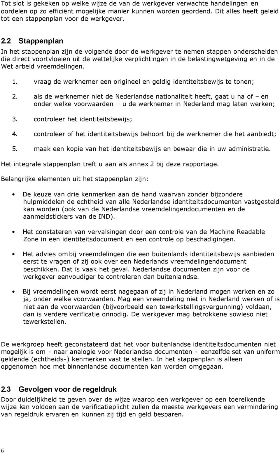 2 Stappenplan In het stappenplan zijn de volgende door de werkgever te nemen stappen onderscheiden die direct voortvloeien uit de wettelijke verplichtingen in de belastingwetgeving en in de Wet