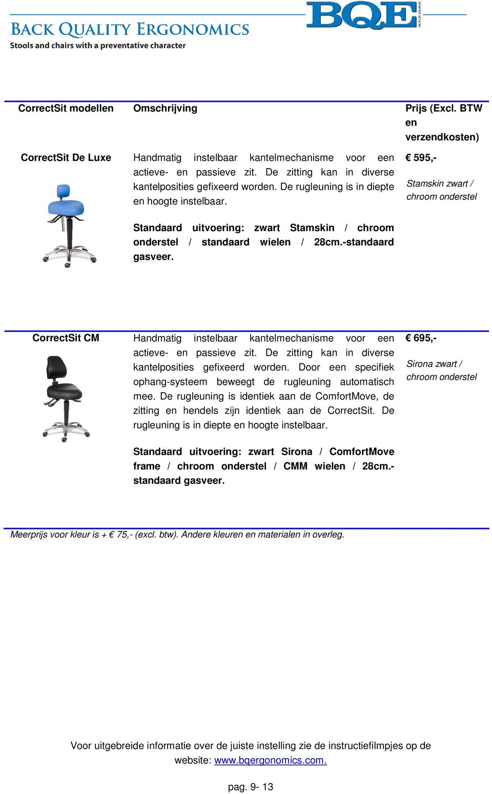 595,- Stamskin zwart / chroom onderstel Standaard uitvoering: zwart Stamskin / chroom onderstel / standaard wielen / 28cm.-standaard gasveer.