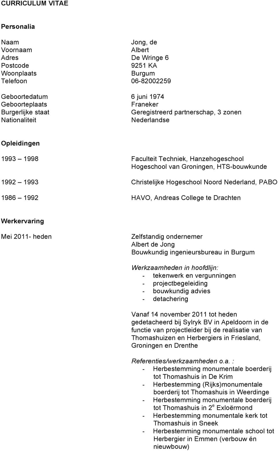 Nederland, PABO 1986 1992 HAVO, Andreas College te Drachten Werkervaring Mei 2011- heden Zelfstandig ondernemer Albert de Jong Bouwkundig ingenieursbureau in Werkzaamheden in hoofdlijn: - tekenwerk