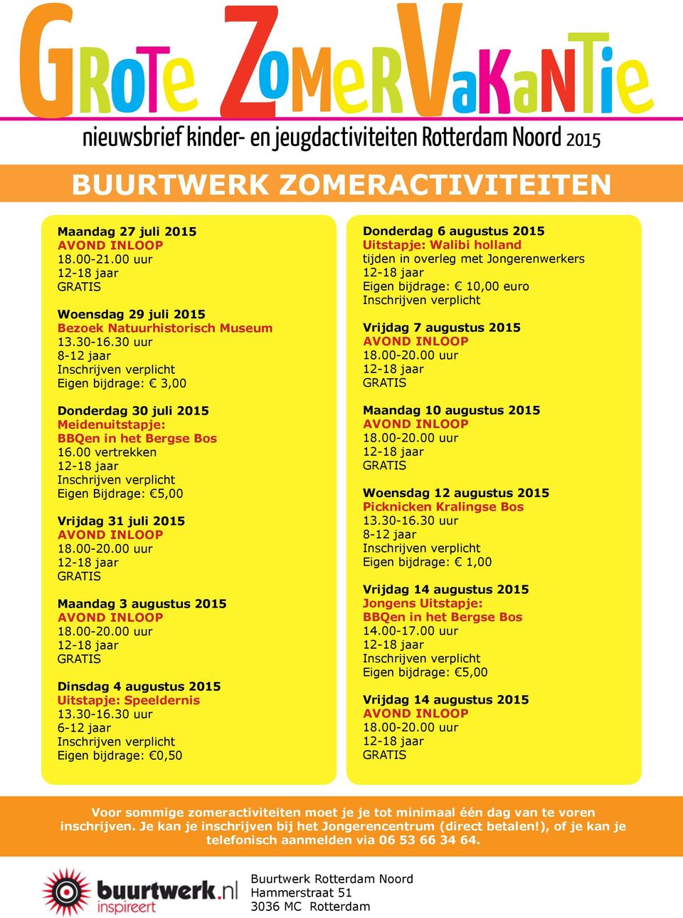 00 vrtrkkn Eign Bijdrag: 5,00 Vrijdag 31 juli 2015 Maandag 3 augustus 2015 Dinsdag 4 augustus 2015 Uitstapj: Spldrnis 13.30-16.