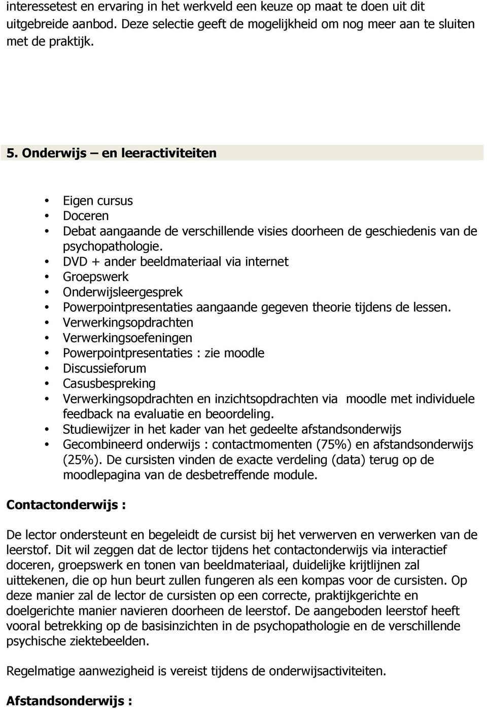 DVD + ander beeldmateriaal via internet Groepswerk Onderwijsleergesprek Powerpointpresentaties aangaande gegeven theorie tijdens de lessen.