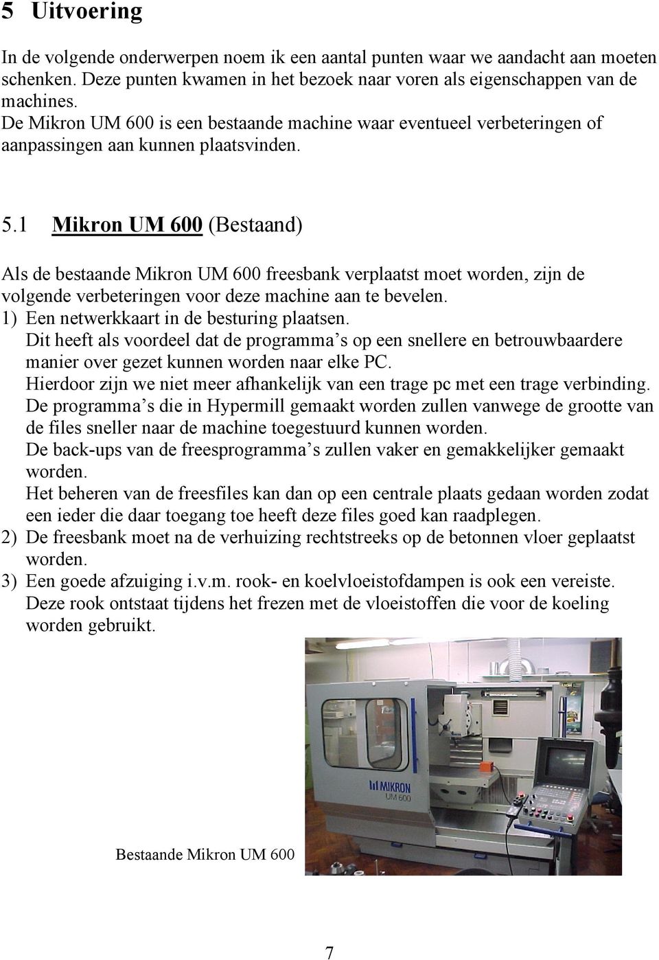 1 Mikron UM 600 (Bestaand) Als de bestaande Mikron UM 600 freesbank verplaatst moet worden, zijn de volgende verbeteringen voor deze machine aan te bevelen.