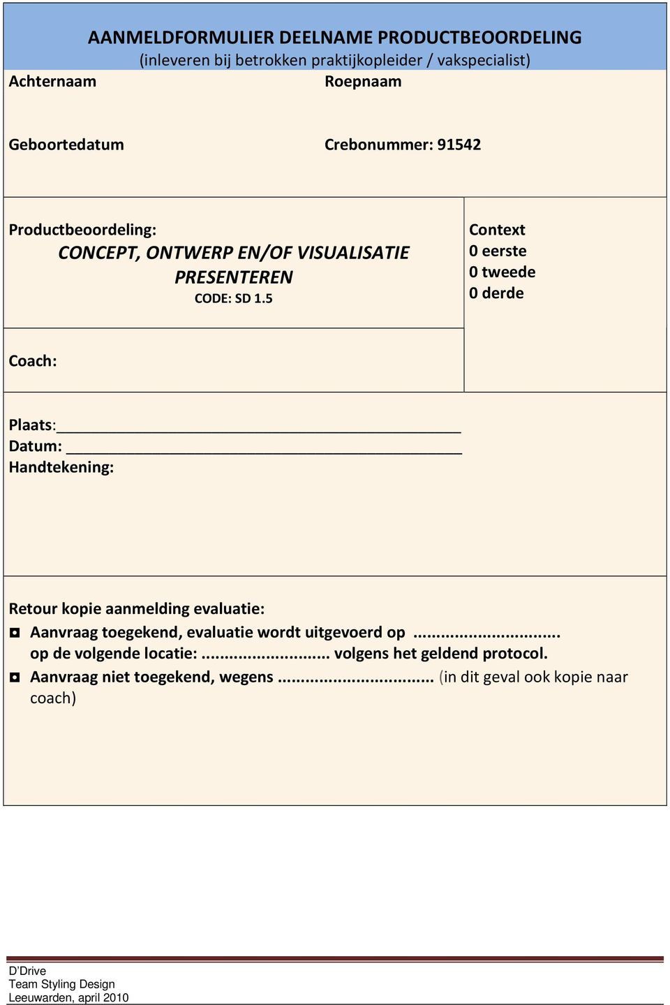 5 Context 0 eerste 0 tweede 0 derde Coach: Plaats: Datum: Handtekening: Retour kopie aanmelding evaluatie: Aanvraag toegekend,