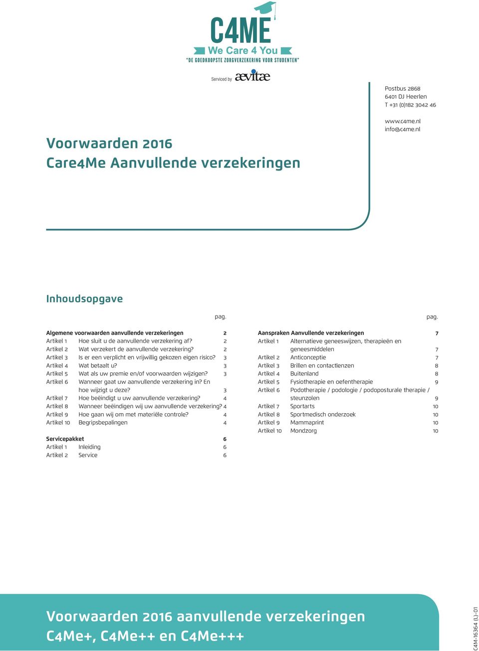 2 Artikel 3 Is er een verplicht en vrijwillig gekozen eigen risico? 3 Artikel 4 Wat betaalt u? 3 Artikel 5 Wat als uw premie en/of voorwaarden wijzigen?