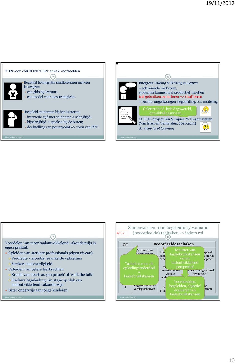 38 Integreer Talking& WritingtoLearn: = activerende werkvorm, studenten kunnen taal productief inzetten taal gebruiken om te leren => (taal) leren + zachte, ongedwongen begeleiding, o.a. modeling Geletterdheid, belevingswereld, ontwikkelingsniveau, Cf.