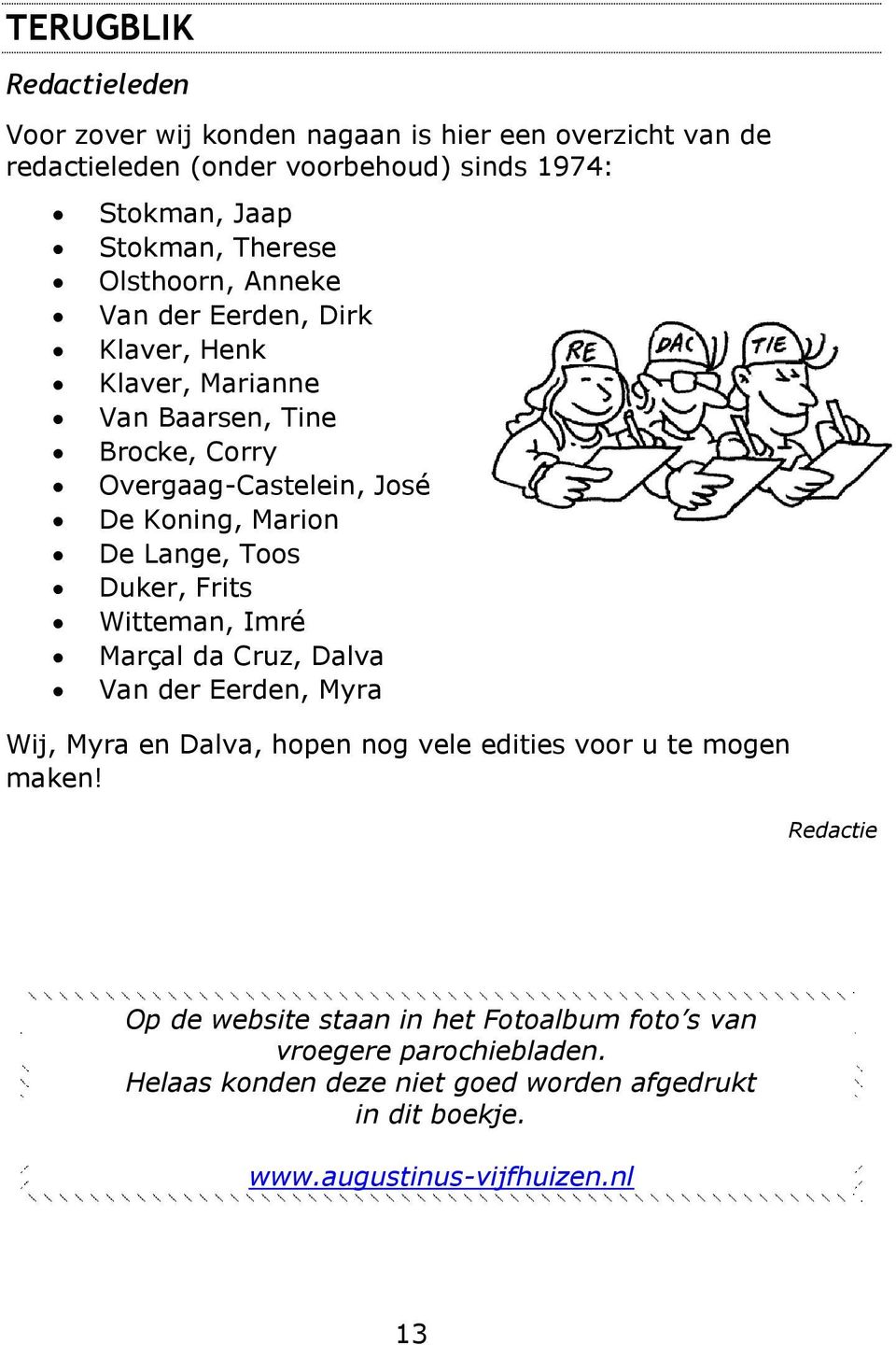 Lange, Toos Duker, Frits Witteman, Imré Marçal da Cruz, Dalva Van der Eerden, Myra Wij, Myra en Dalva, hopen nog vele edities voor u te mogen maken!