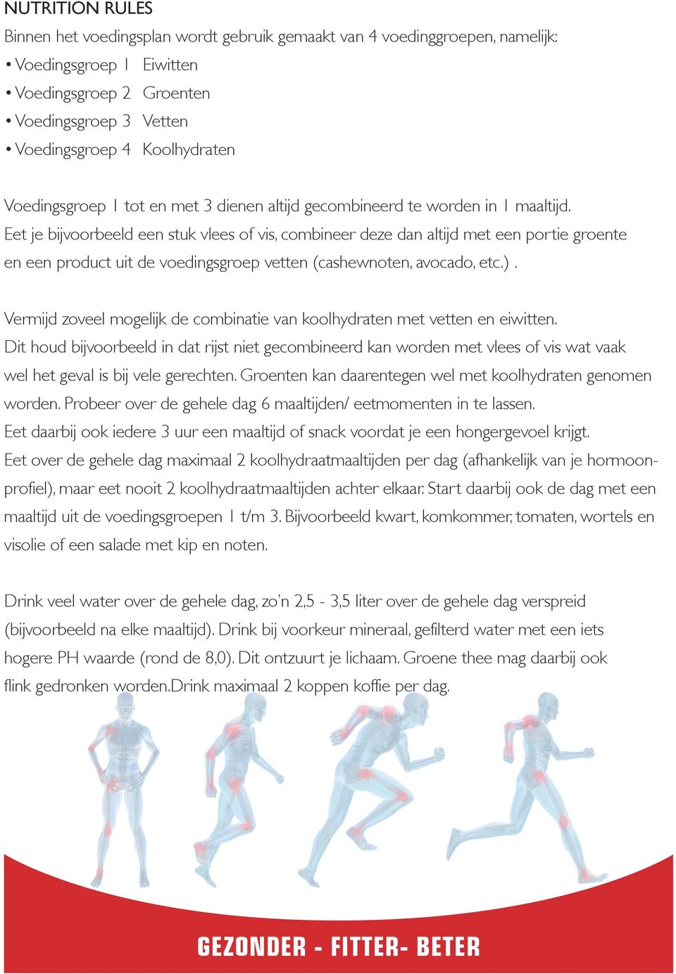 Eet je bijvoorbeeld een stuk vlees of vis, combineer deze dan altijd met een portie groente en een product uit de voedingsgroep vetten (cashewnoten, avocado, etc.).