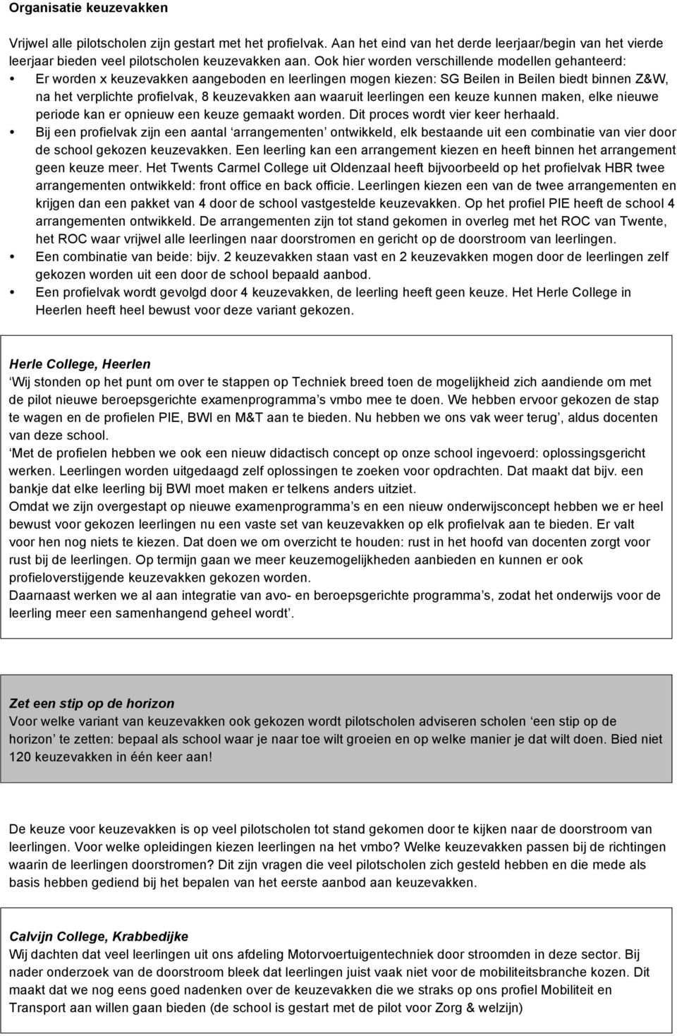 waaruit leerlingen een keuze kunnen maken, elke nieuwe periode kan er opnieuw een keuze gemaakt worden. Dit proces wordt vier keer herhaald.