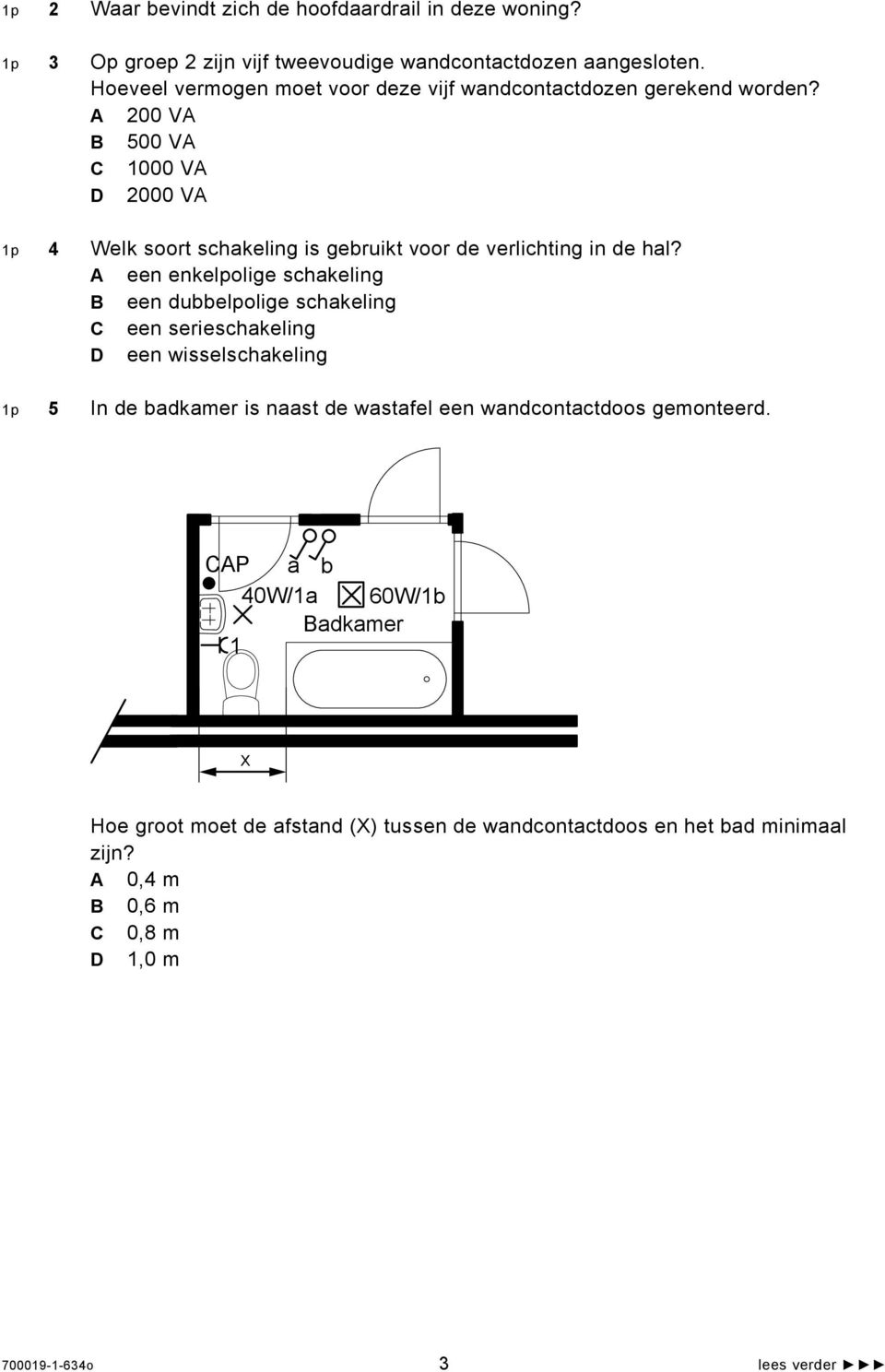 A 200 VA B 500 VA C 1000 VA D 2000 VA 1p 4 Welk soort schakeling is gebruikt voor de verlichting in de hal?