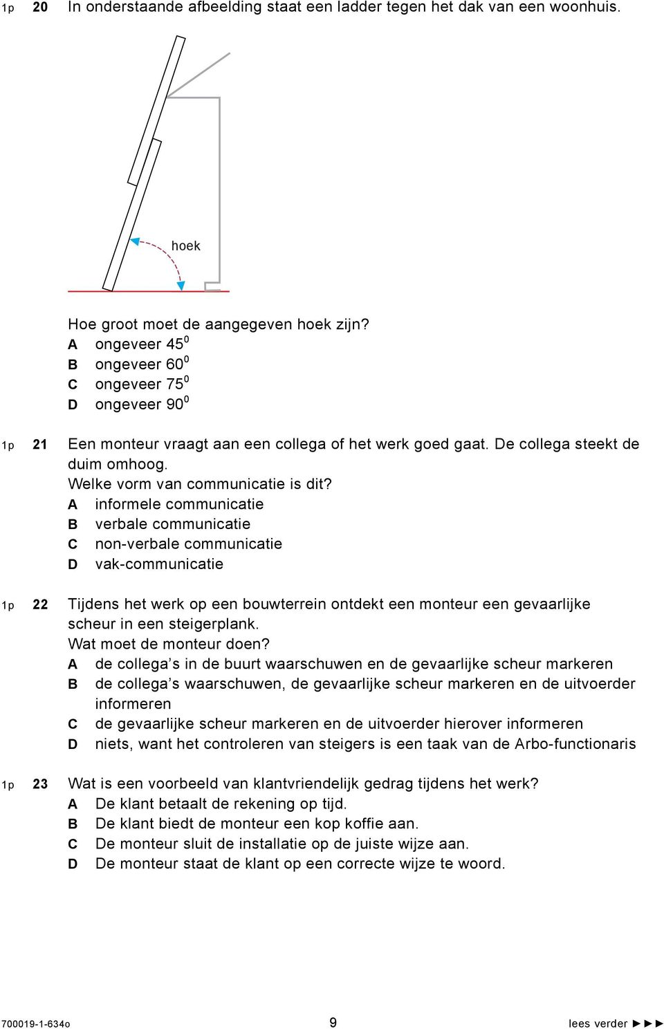 A informele communicatie B verbale communicatie C non-verbale communicatie D vak-communicatie 1p 22 Tijdens het werk op een bouwterrein ontdekt een monteur een gevaarlijke scheur in een steigerplank.