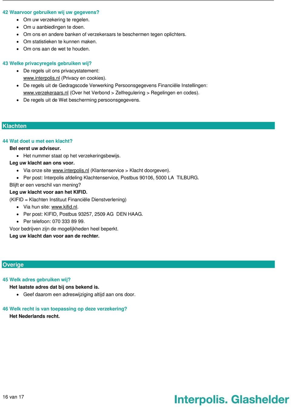 De regels uit de Gedragscode Verwerking Persoonsgegevens Financiële Instellingen: www.verzekeraars.nl (Over het Verbond > Zelfregulering > Regelingen en codes).