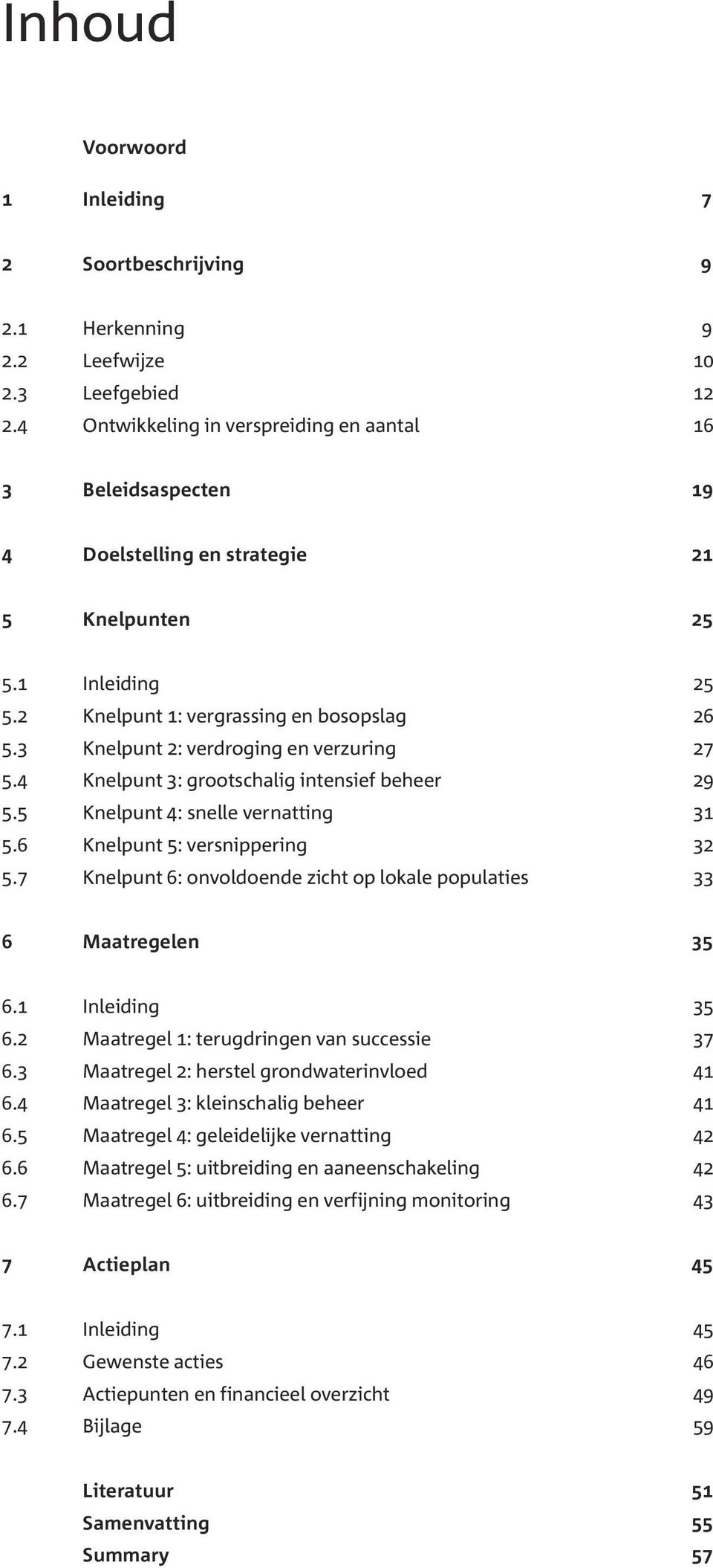 3 Knelpunt 2: verdroging en verzuring 27 5.4 Knelpunt 3: grootschalig intensief beheer 29 5.5 Knelpunt 4: snelle vernatting 31 5.6 Knelpunt 5: versnippering 32 5.