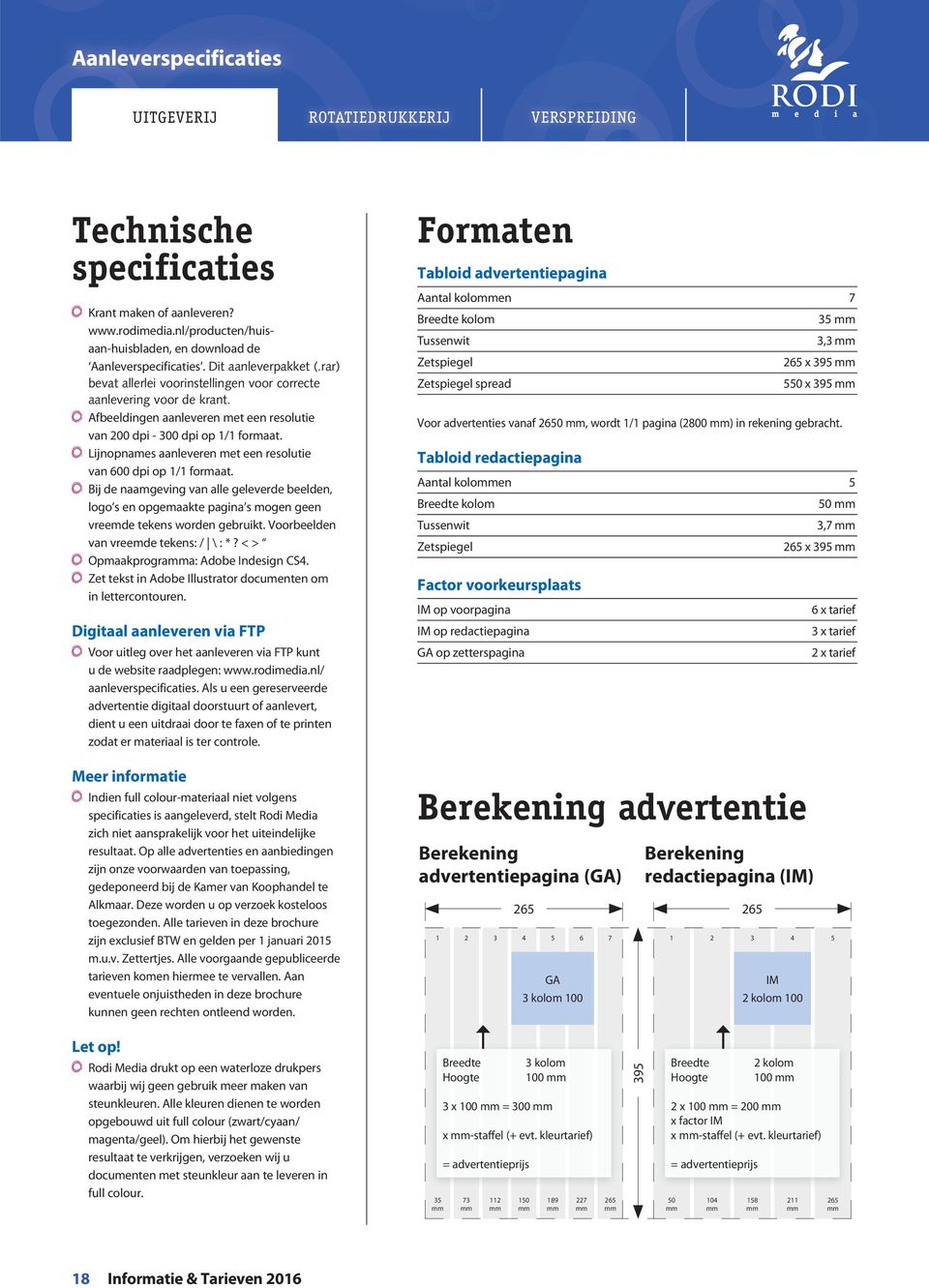 Lijnopnames aanleveren met een resolutie van 600 dpi op 1/1 formaat. Bij de naamgeving van alle geleverde beelden, logo s en opgemaakte pagina s mogen geen vreemde tekens worden gebruikt.