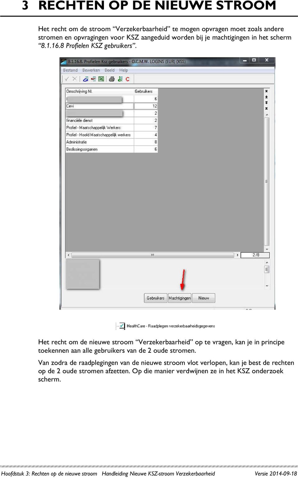 Het recht om de nieuwe stroom Verzekerbaarheid op te vragen, kan je in principe toekennen aan alle gebruikers van de 2 oude stromen.