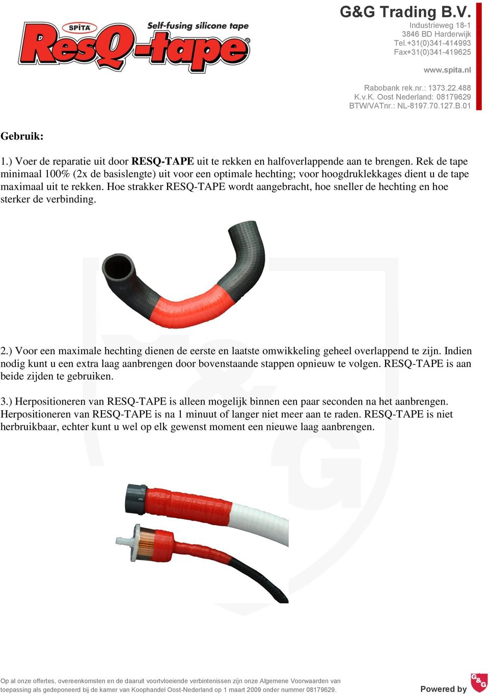 Hoe strakker RESQ-TAPE wordt aangebracht, hoe sneller de hechting en hoe sterker de verbinding. 2.) Voor een maximale hechting dienen de eerste en laatste omwikkeling geheel overlappend te zijn.