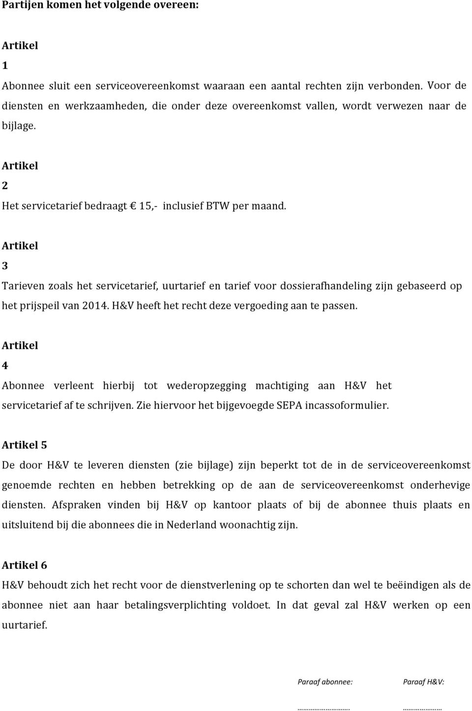 3 Tarieven zoals het servicetarief, uurtarief en tarief voor dossierafhandeling zijn gebaseerd op het prijspeil van 2014. H&V heeft het recht deze vergoeding aan te passen.