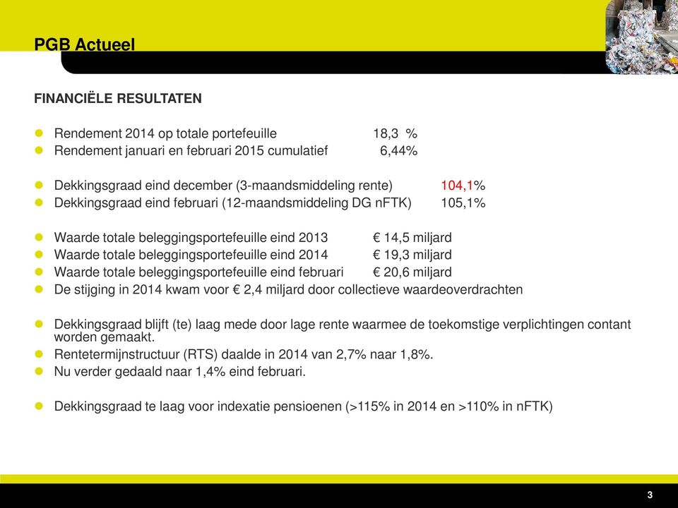 beleggingsportefeuille eind februari 20,6 miljard De stijging in 2014 kwam voor 2,4 miljard door collectieve waardeoverdrachten Dekkingsgraad blijft (te) laag mede door lage rente waarmee de