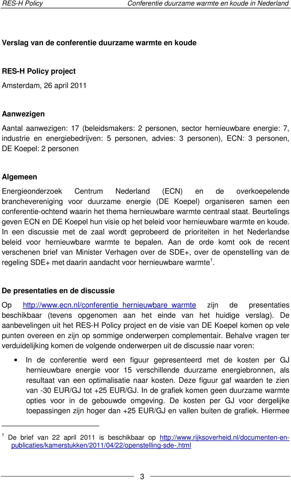 Nederland (ECN) en de overkoepelende branchevereniging voor duurzame energie (DE Koepel) organiseren samen een conferentie-ochtend waarin het thema hernieuwbare warmte centraal staat.