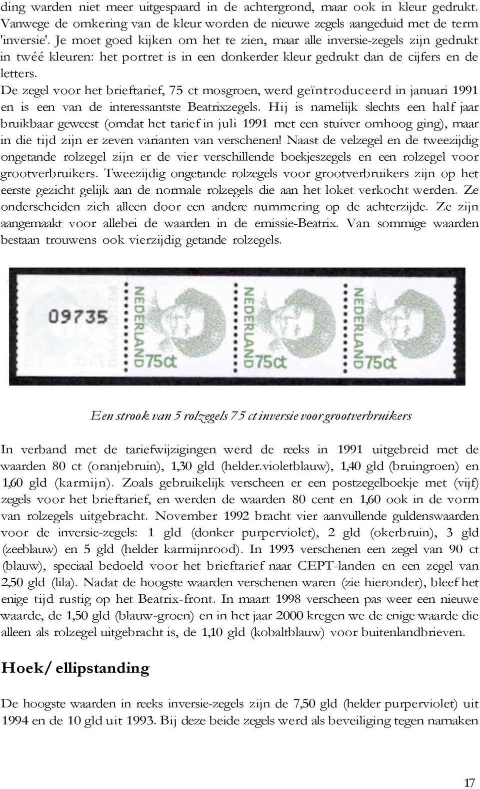 De zegel voor het brieftarief, 75 ct mosgroen, werd geïntroduceerd in januari 1991 en is een van de interessantste Beatrixzegels.