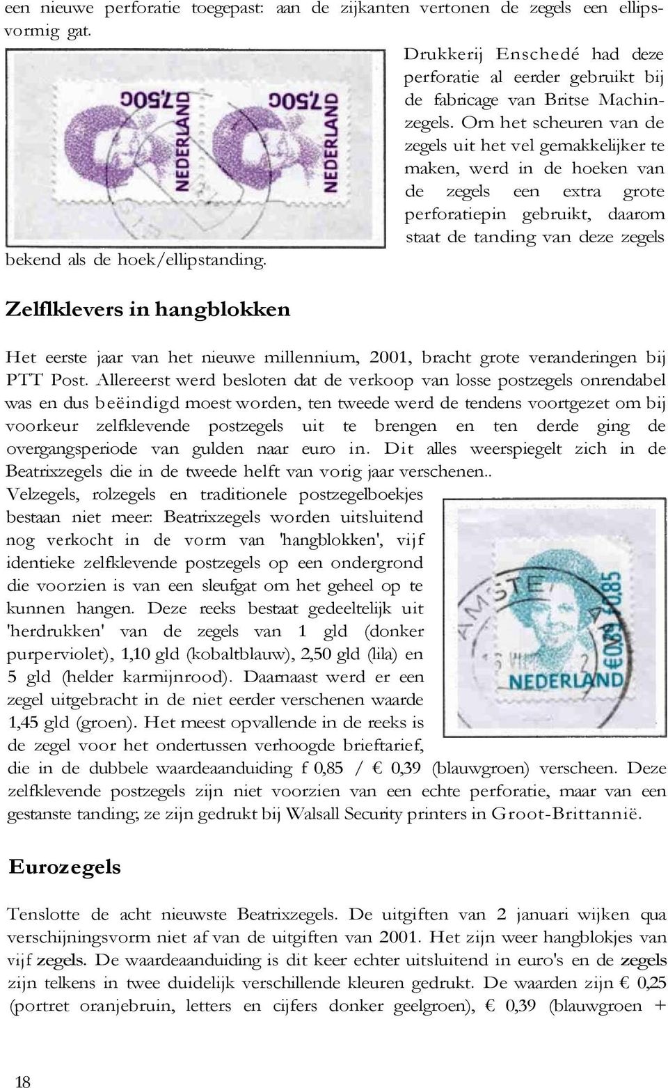 hoek/ellipstanding. Zelflklevers in hangblokken Het eerste jaar van het nieuwe millennium, 2001, bracht grote veranderingen bij PTT Post.